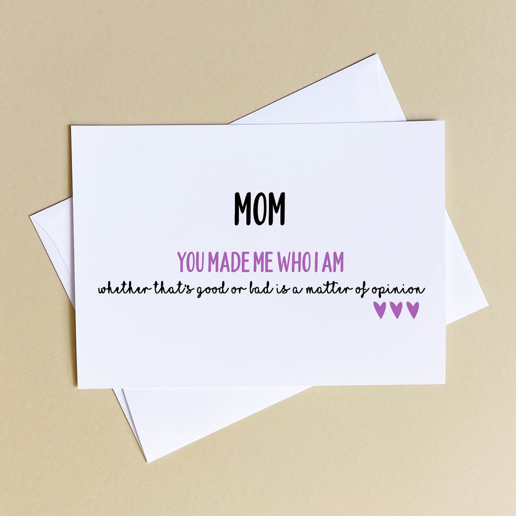 You Made me Who I am Mother's Day Card